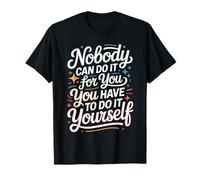 Nobody Can Do It for You You Have to Do It Yourself - T-Shirt