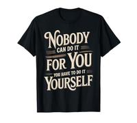 Nobody Can Do It for You You Have to Do It Yourself - T-Shirt