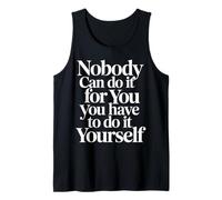 Nobody Can Do It for You You Have to Do It Yourself - Tank Top