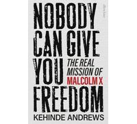 Nobody Can Give You Freedom : The Real Mission of Malcolm X