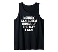 Nobody Can Screw Things Up The Way I Can - Funny Saying Tank Top