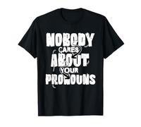 Nobody Cares About Your Pronouns Funny Gift Idea T-Shirt