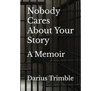 Nobody Cares About Your Story: A Memoir