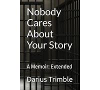 Nobody Cares About Your Story: A Memoir: Extended
