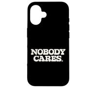 Nobody Cares, Funny Truth About Life Case for iPhone 16