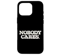 Nobody Cares, Funny Truth About Life Case for iPhone 16 Pro