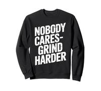 Nobody Cares Grind Harder Motivation Success Sweatshirt