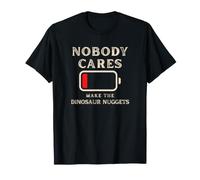 Nobody Cares Make The Dinosaur Nuggets Funny Dad T-Shirt