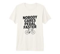 Nobody Cares Pedal Faster Cycling Humor Premium T-Shirt