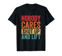 Nobody Cares Shut Up and Lift Gym T-Shirt