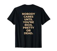 Nobody Cares Until You’RE Rich Pretty OR Dead Bold Fashion T-Shirt