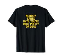 Nobody Cares Until Youre Rich Pretty Dead Statement Design T-Shirt