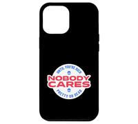 Nobody Cares Until You're Rich Pretty Or Dead Case for iPhone 12 Pro Max
