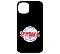 Nobody Cares Until You're Rich Pretty Or Dead Case for iPhone 13