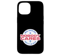 Nobody Cares Until You're Rich Pretty Or Dead Case for iPhone 15