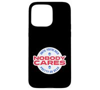 Nobody Cares Until You're Rich Pretty Or Dead Case for iPhone 15 Pro Max
