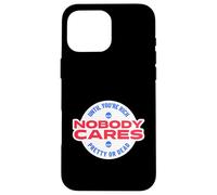 Nobody Cares Until You're Rich Pretty Or Dead Case for iPhone 16 Pro Max