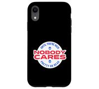Nobody Cares Until You're Rich Pretty Or Dead Case for iPhone XR