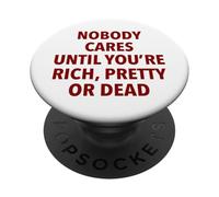 Nobody Cares Until You're Rich, Pretty Or Dead Funny Slogan PopSockets Adhesive PopGrip