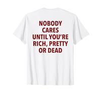 Nobody Cares Until You're Rich, Pretty Or Dead Funny Slogan T-Shirt