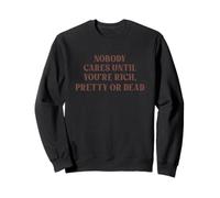 Nobody Cares Until You're Rich, Pretty Or Dead Funny Sweatshirt