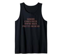 Nobody Cares Until You're Rich, Pretty Or Dead Funny Tank Top