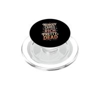 Nobody Cares Until You're Rich Pretty Or Dead - PopSockets PopGrip for MagSafe