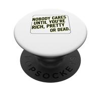 Nobody Cares Until Youre Rich Pretty Or Dead Quote PopSockets Adhesive PopGrip
