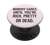 Nobody Cares Until Youre Rich Pretty Or Dead Quote PopSockets Adhesive PopGrip