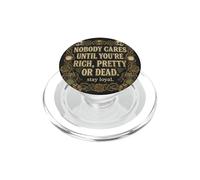 Nobody Cares Until Youre Rich Pretty Or Dead Quote PopSockets PopGrip for MagSafe