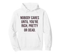 Nobody Cares Until Youre Rich Pretty Or Dead Quote Pullover Hoodie