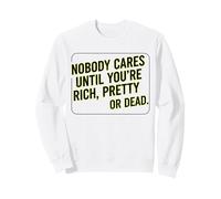 Nobody Cares Until Youre Rich Pretty Or Dead Quote Sweatshirt
