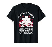 Nobody Cares Until You're Rich, Pretty Or Dead (Statement) T-Shirt