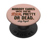 Nobody Cares Until You're Rich Pretty Or Dead Stay Loyal PopSockets Adhesive PopGrip