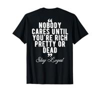 Nobody Cares Until You're Rich Pretty or Dead Stay Loyal T-Shirt