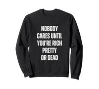 Nobody Cares Until You're Rich Pretty Or Dead Sweatshirt