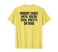 Nobody Cares Until You're Rich Pretty or Dead T-Shirt