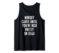 Nobody Cares Until You're Rich Pretty Or Dead Tank Top
