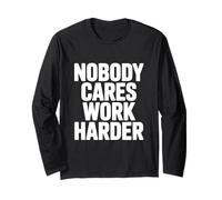 Nobody Cares Work Harder Motivational Quote Long Sleeve T-Shirt
