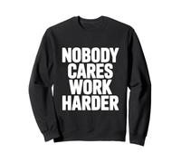 Nobody Cares Work Harder Motivational Quote Sweatshirt