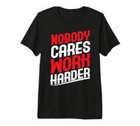 Nobody Cares Work Harder Premium T-Shirt