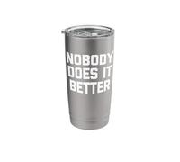 Nobody Does It Better T-Shirt Funny Saying Sarcastic Novelty Stainless Steel Insulated Tumbler