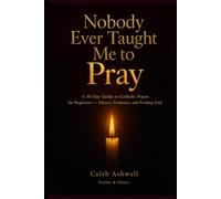 Nobody Every Taught Me How To Pray: A 30-Day Guide to Catholic Prayer for Beginners Silence, Scripture, and Finding God: 1 (Psalms & Saints)