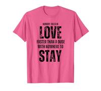 Nobody Falls in Love Faster Than a Dude with Nowhere to Stay T-Shirt