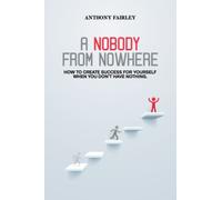 Nobody From Nowhere: How to Create Success For Yourself When You Don't Have Nothing