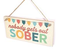 Nobody Gets Out Sober - Funny Drinking Party Sign
