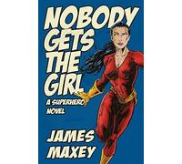 Nobody Gets the Girl: A Superhero Novel