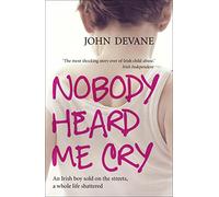 Nobody Heard Me Cry: An Irish boy sold on the streets, a whole life shattered
