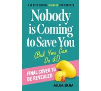 Nobody Is Coming to Save You (But You Can Do it) : A 12-Step Mental Glow-Up for Parents