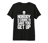 Nobody is Coming to Save You Get Up Self-Motivation |- Premium T-Shirt